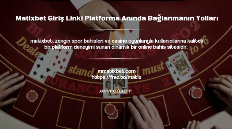 Matixbet Giriş Linki Platforma Anında Bağlanmanın Yolları