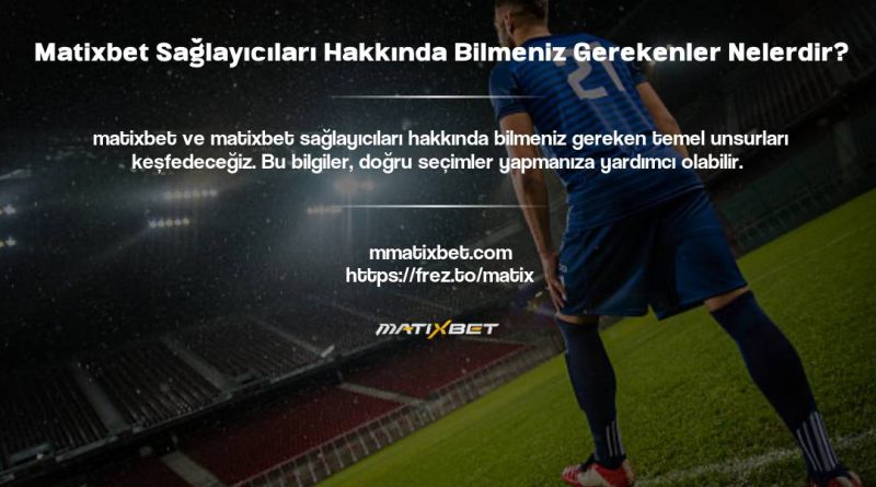Matixbet Sağlayıcıları Hakkında Bilmeniz Gerekenler Nelerdir?